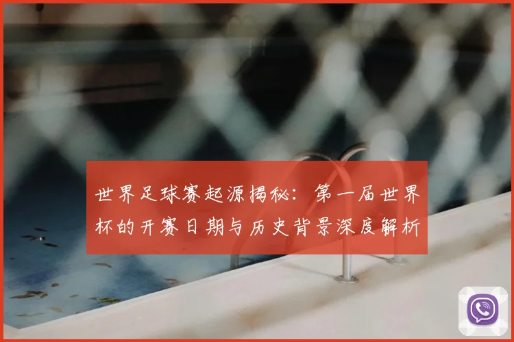 世界足球赛起源揭秘:第一届世界杯的开赛日期与历史背景深度解析_20260610190236