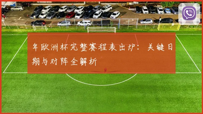 年欧洲杯完整赛程表出炉:关键日期与对阵全解析