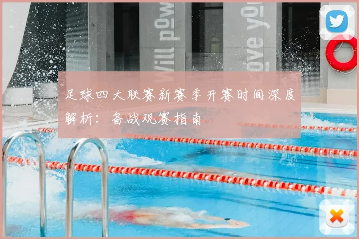 足球四大联赛新赛季开赛时间深度解析:备战观赛指南